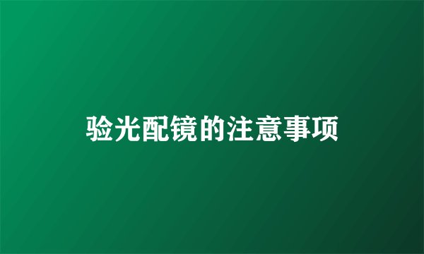 验光配镜的注意事项