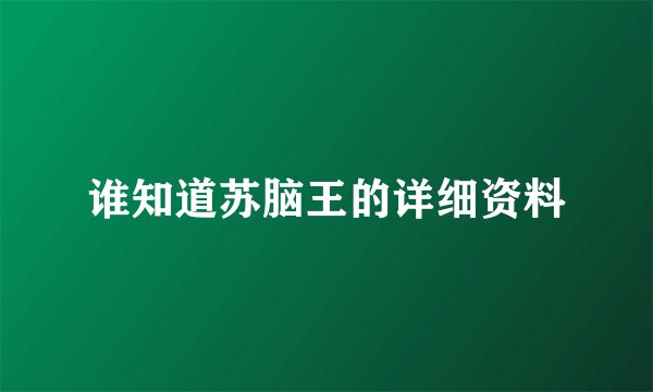 谁知道苏脑王的详细资料