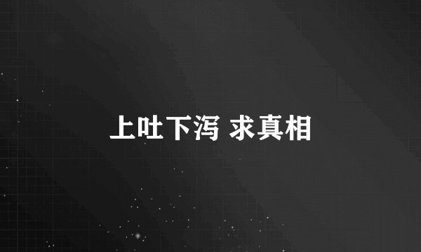 上吐下泻 求真相