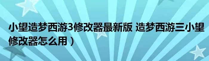 小望造梦西游3修改器最新版 造梦西游三小望修改器怎么用）