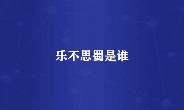 乐不思蜀是谁