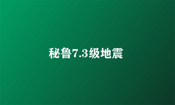 秘鲁7.3级地震 