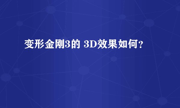 变形金刚3的 3D效果如何?