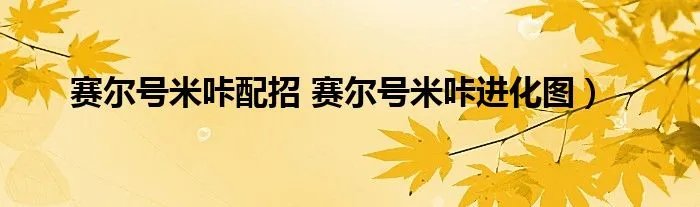 赛尔号米咔配招 赛尔号米咔进化图）