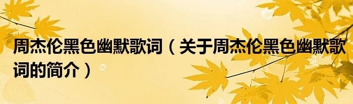 周杰伦黑色幽默歌词（关于周杰伦黑色幽默歌词的简介）