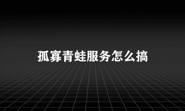 孤寡青蛙服务怎么搞