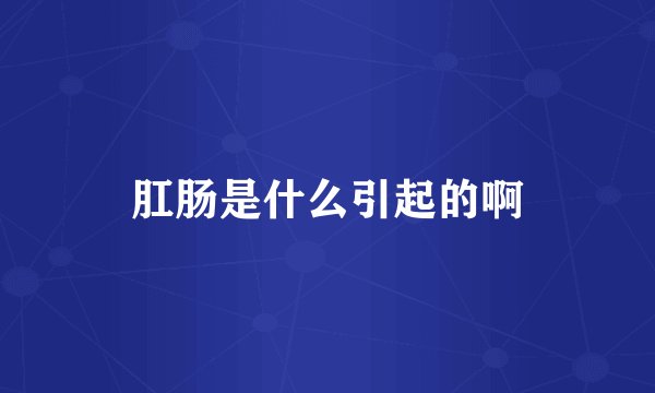 肛肠是什么引起的啊