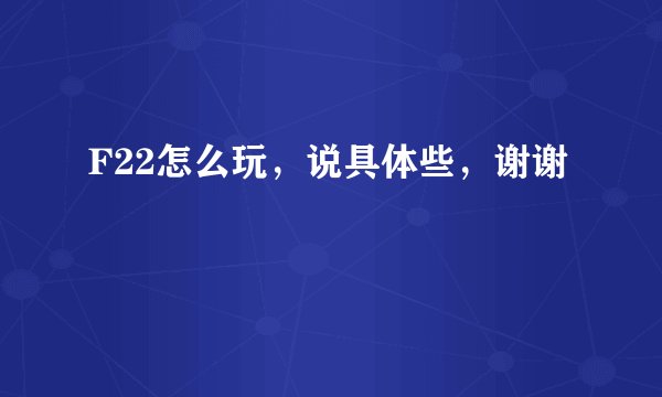 F22怎么玩，说具体些，谢谢
