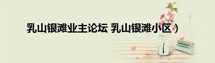 乳山银滩业主论坛 乳山银滩小区）