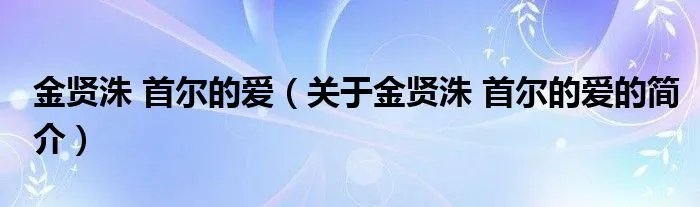 金贤洙 首尔的爱(关于金贤洙 首尔的爱的简介)