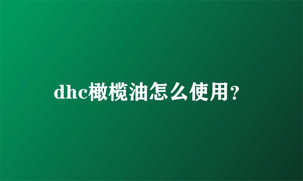 dhc橄榄油怎么使用？