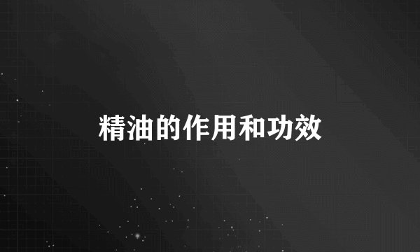精油的作用和功效