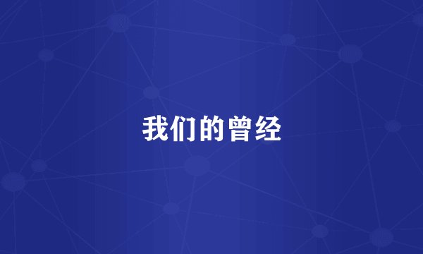 我们的曾经