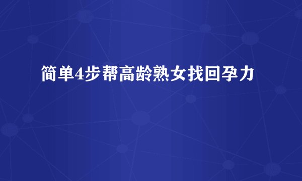 简单4步帮高龄熟女找回孕力