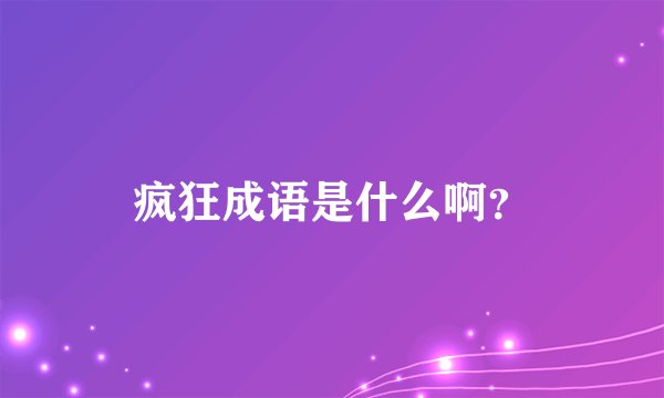 疯狂成语是什么啊？
