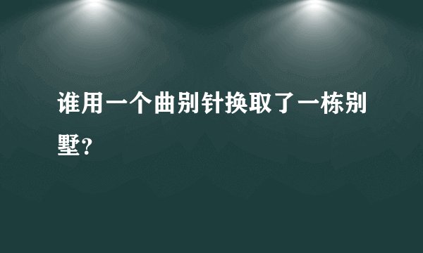 谁用一个曲别针换取了一栋别墅?