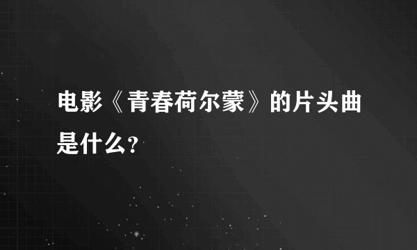 电影《青春荷尔蒙》的片头曲是什么？