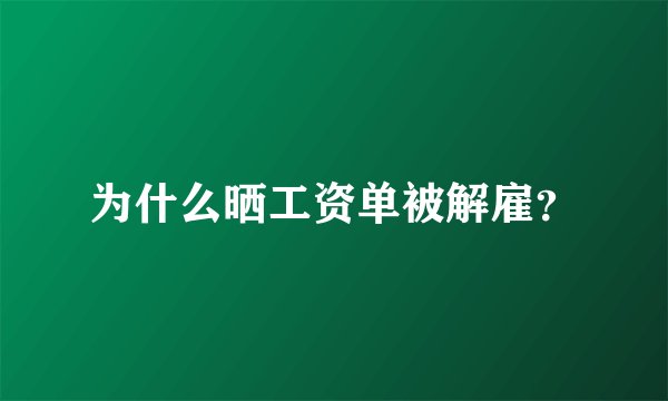 为什么晒工资单被解雇？