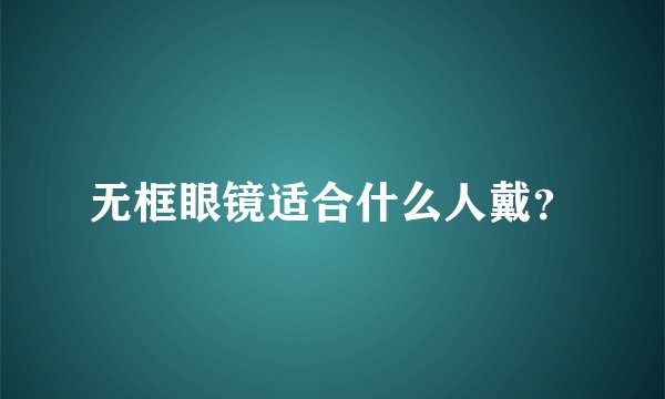 无框眼镜适合什么人戴?