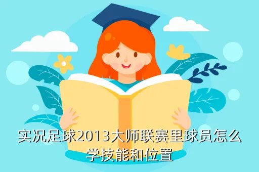 实况2013 技能,实况足球2013大师联赛里球员怎么学技能和位置