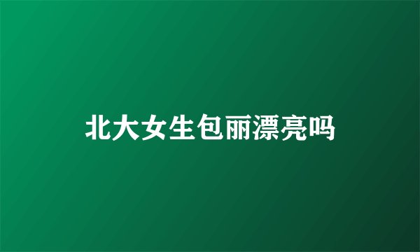 北大女生包丽漂亮吗