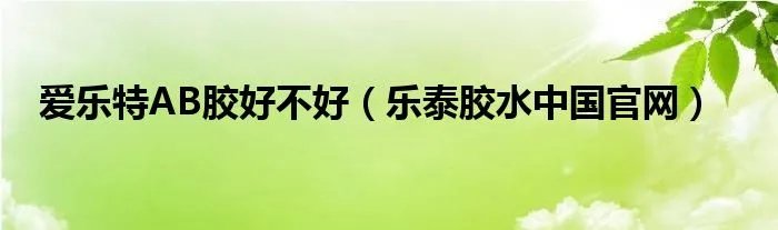 爱乐特AB胶好不好(乐泰胶水中国官网)