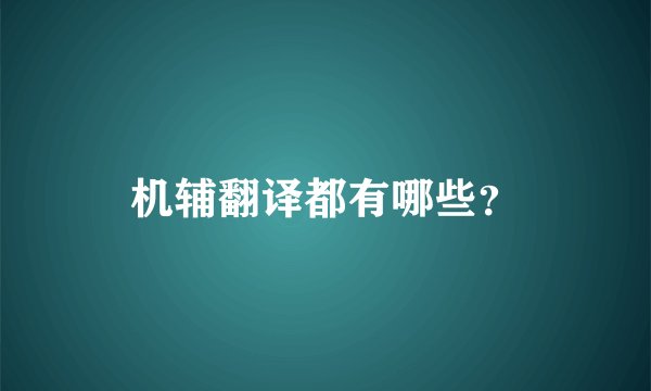 机辅翻译都有哪些?