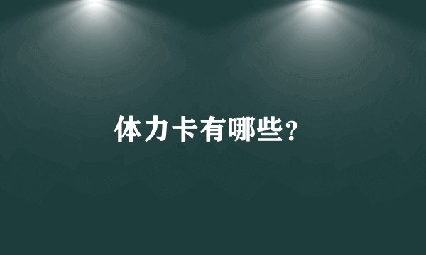 体力卡有哪些？