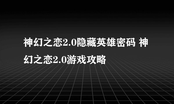 神幻之恋2.0隐藏英雄密码 神幻之恋2.0游戏攻略