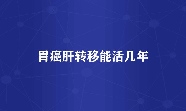 胃癌肝转移能活几年
