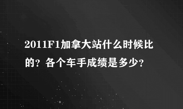 2011F1加拿大站什么时候比的？各个车手成绩是多少？