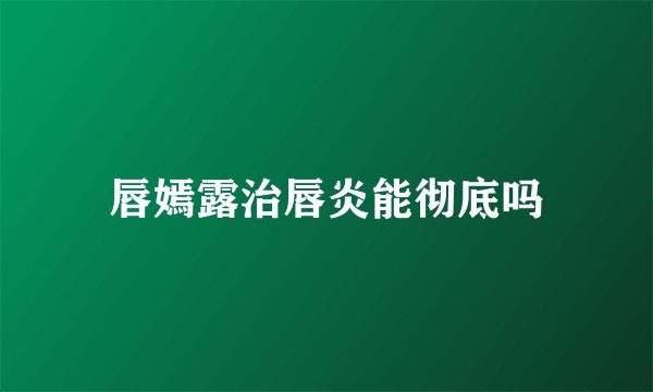 唇嫣露治唇炎能彻底吗