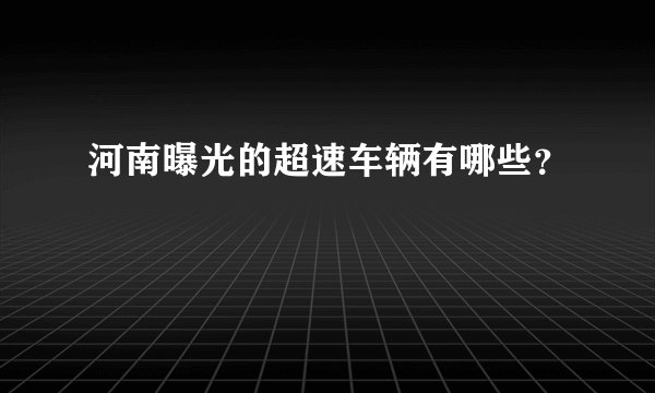河南曝光的超速车辆有哪些？