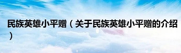 民族英雄小平赠（关于民族英雄小平赠的介绍）