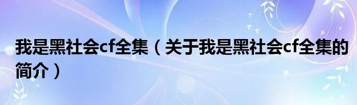 我是黑社会cf全集（关于我是黑社会cf全集的简介）