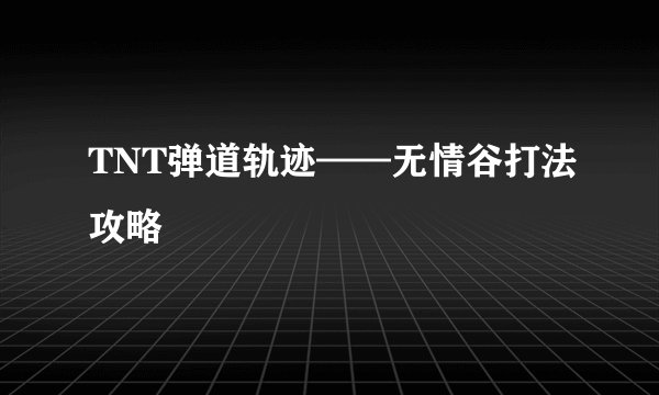 TNT弹道轨迹——无情谷打法攻略