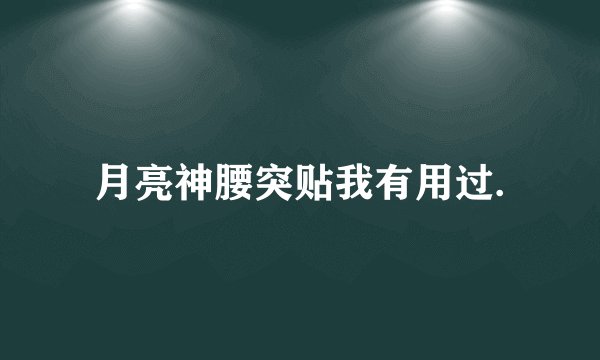 月亮神腰突贴我有用过.