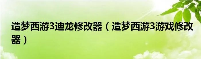 造梦西游3迪龙修改器（造梦西游3游戏修改器）