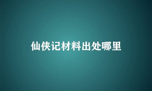 仙侠记材料出处哪里