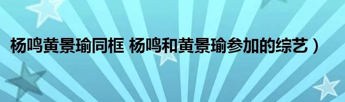 杨鸣黄景瑜同框 杨鸣和黄景瑜参加的综艺）
