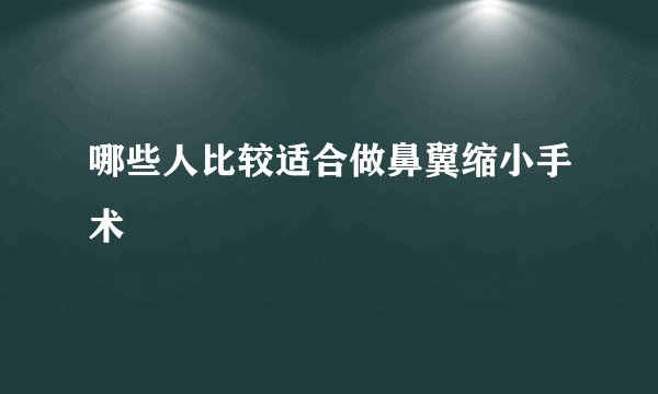哪些人比较适合做鼻翼缩小手术