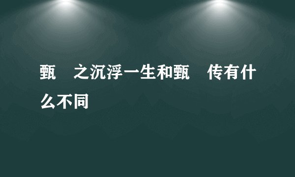 甄嬛之沉浮一生和甄嬛传有什么不同