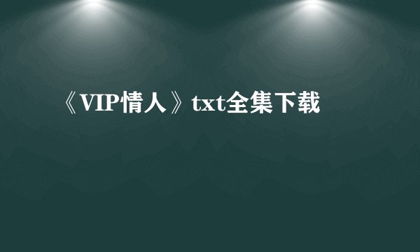 《VIP情人》txt全集下载