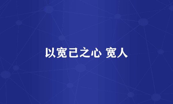 以宽己之心 宽人