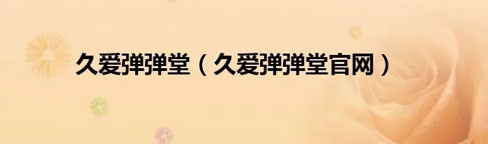 久爱弹弹堂（久爱弹弹堂官网）