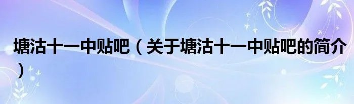 塘沽十一中贴吧（关于塘沽十一中贴吧的简介）