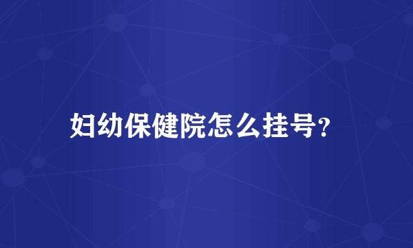 妇幼保健院怎么挂号？