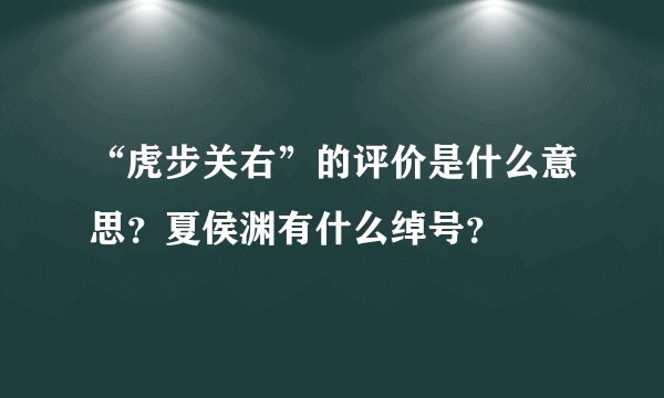 “虎步关右”的评价是什么意思?夏侯渊有什么绰号?