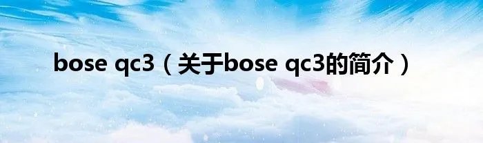 bose qc3（关于bose qc3的简介）