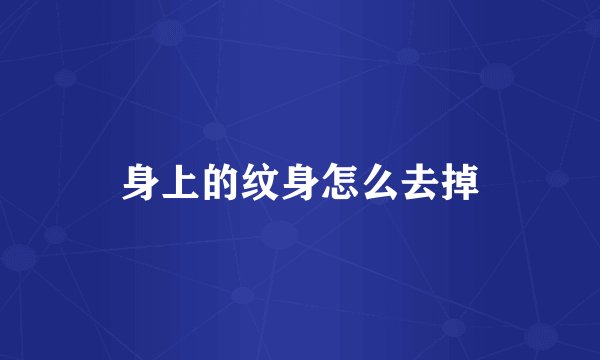 身上的纹身怎么去掉